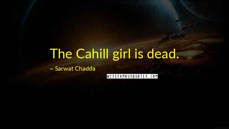 Sarwat Chadda Quotes: The Cahill girl is dead.