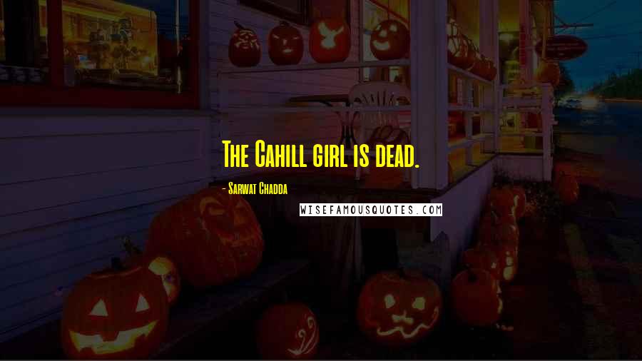 Sarwat Chadda Quotes: The Cahill girl is dead.