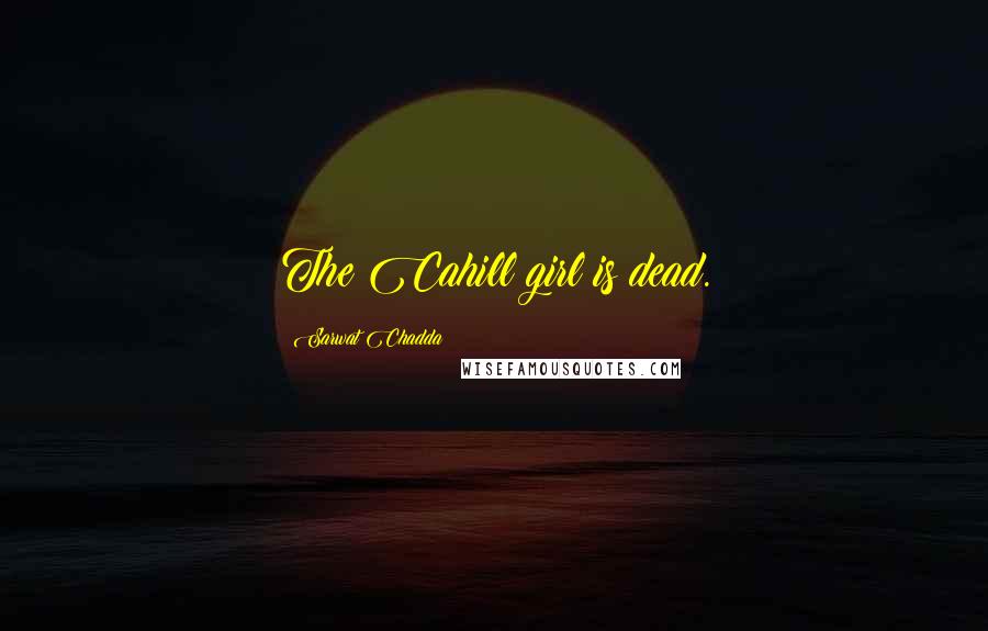 Sarwat Chadda Quotes: The Cahill girl is dead.