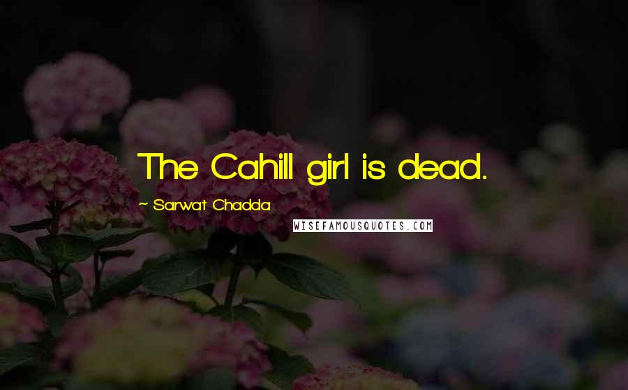 Sarwat Chadda Quotes: The Cahill girl is dead.