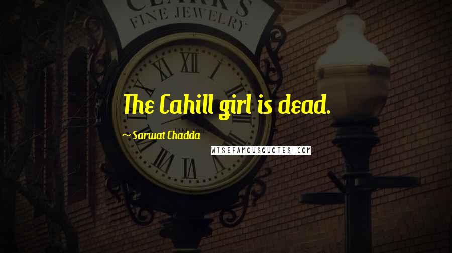Sarwat Chadda Quotes: The Cahill girl is dead.