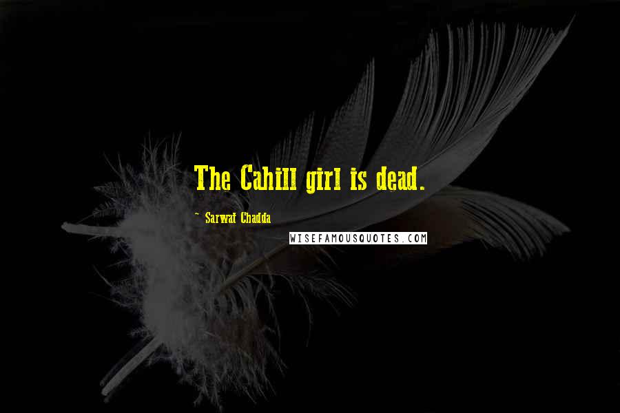 Sarwat Chadda Quotes: The Cahill girl is dead.