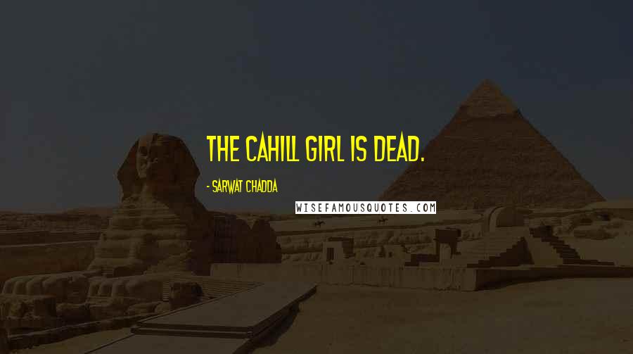 Sarwat Chadda Quotes: The Cahill girl is dead.
