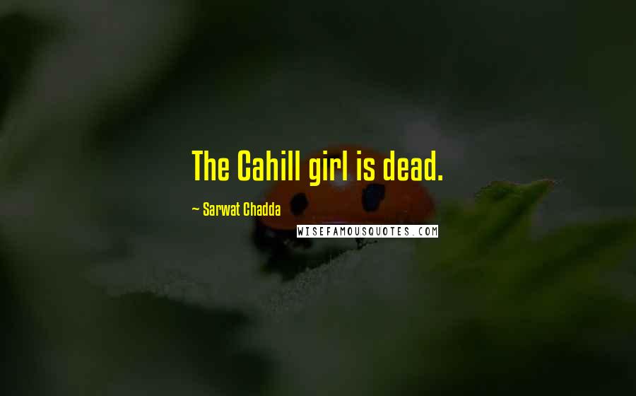 Sarwat Chadda Quotes: The Cahill girl is dead.