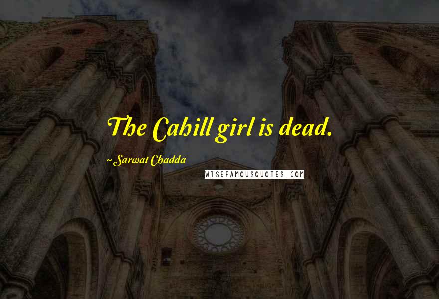 Sarwat Chadda Quotes: The Cahill girl is dead.