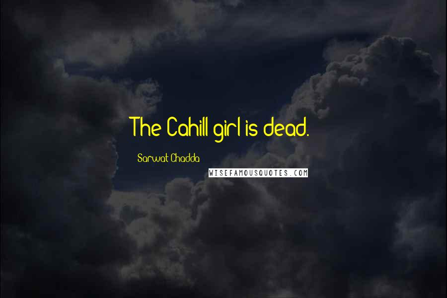 Sarwat Chadda Quotes: The Cahill girl is dead.
