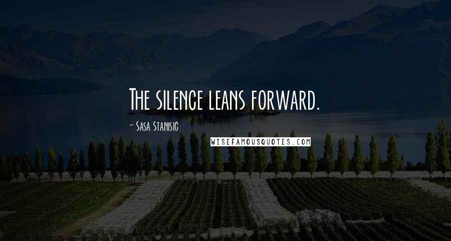 Sasa Stanisic Quotes: The silence leans forward.