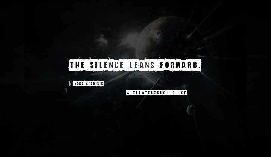 Sasa Stanisic Quotes: The silence leans forward.