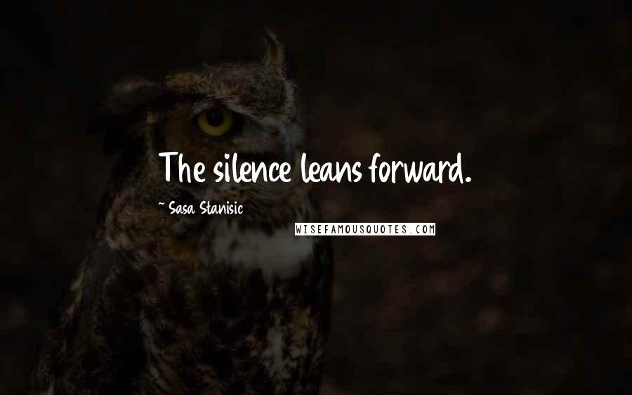Sasa Stanisic Quotes: The silence leans forward.