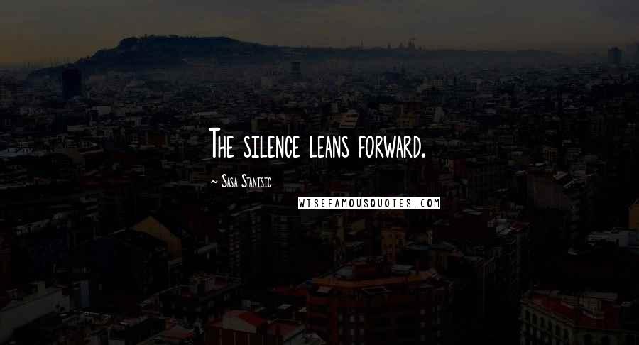 Sasa Stanisic Quotes: The silence leans forward.