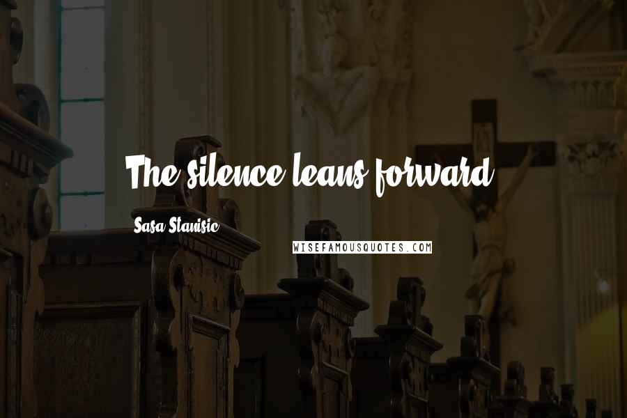 Sasa Stanisic Quotes: The silence leans forward.