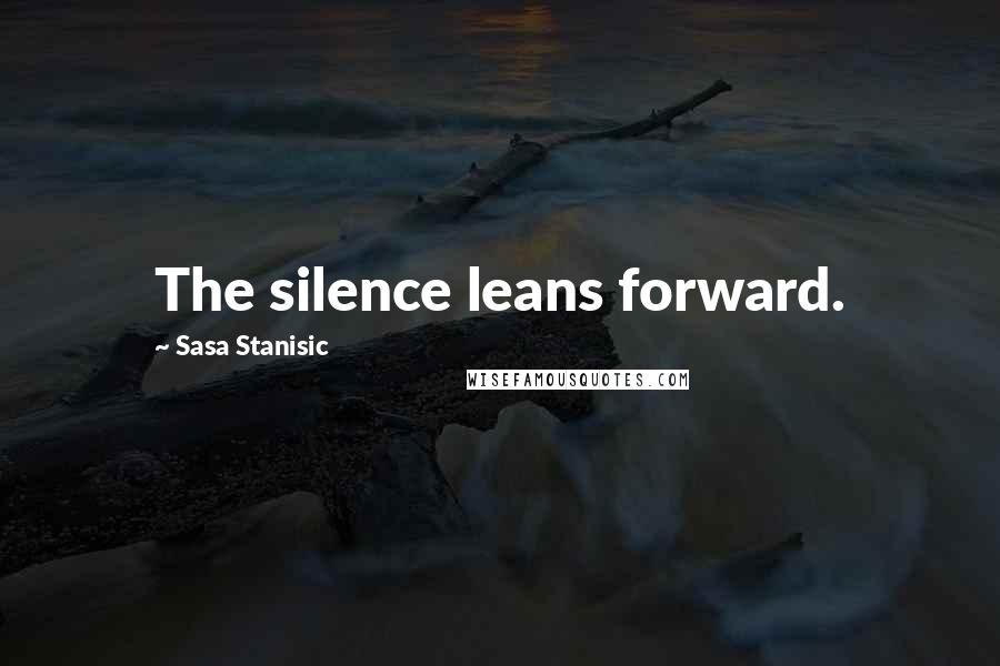 Sasa Stanisic Quotes: The silence leans forward.