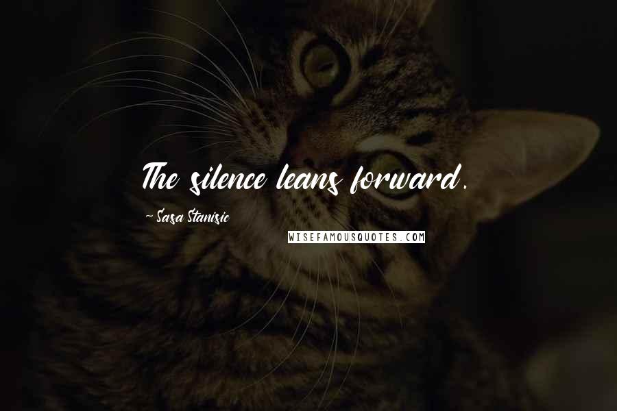Sasa Stanisic Quotes: The silence leans forward.
