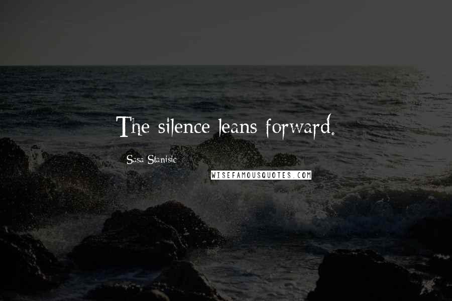 Sasa Stanisic Quotes: The silence leans forward.