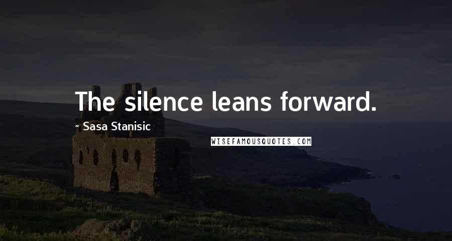 Sasa Stanisic Quotes: The silence leans forward.