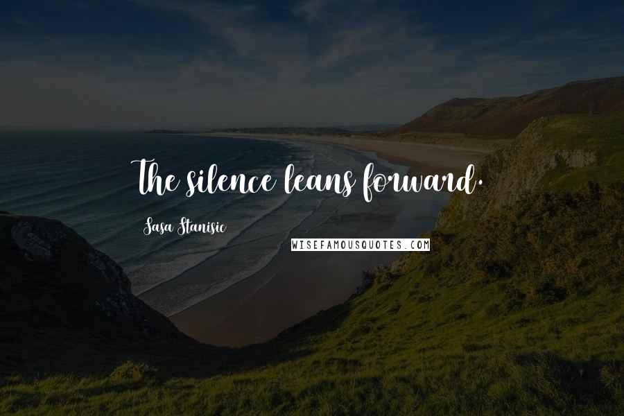 Sasa Stanisic Quotes: The silence leans forward.