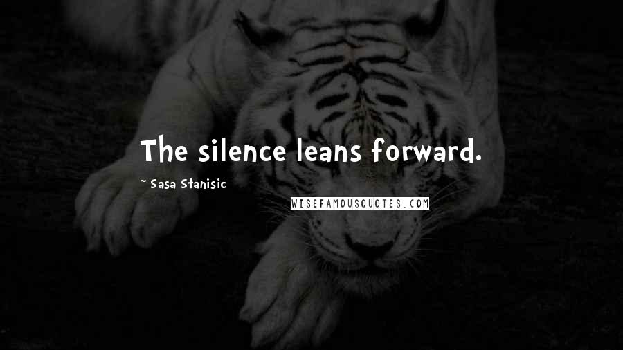 Sasa Stanisic Quotes: The silence leans forward.