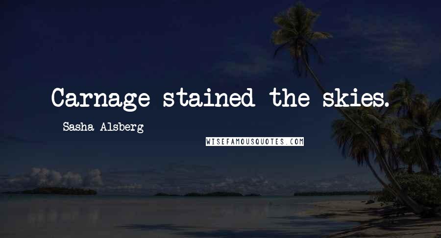 Sasha Alsberg Quotes: Carnage stained the skies.