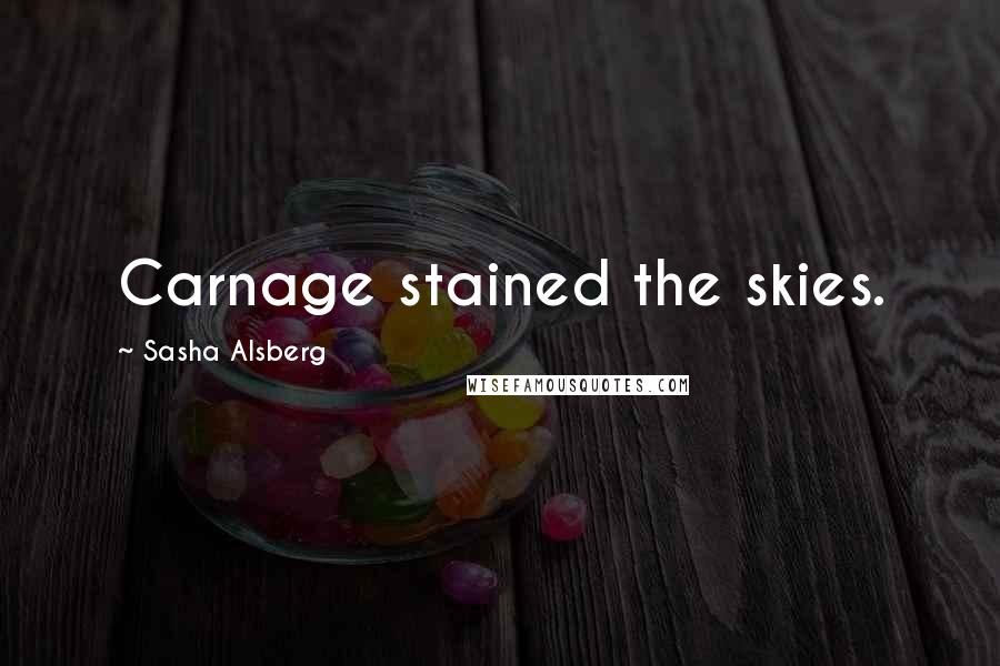 Sasha Alsberg Quotes: Carnage stained the skies.