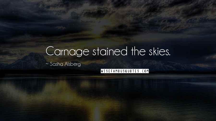 Sasha Alsberg Quotes: Carnage stained the skies.
