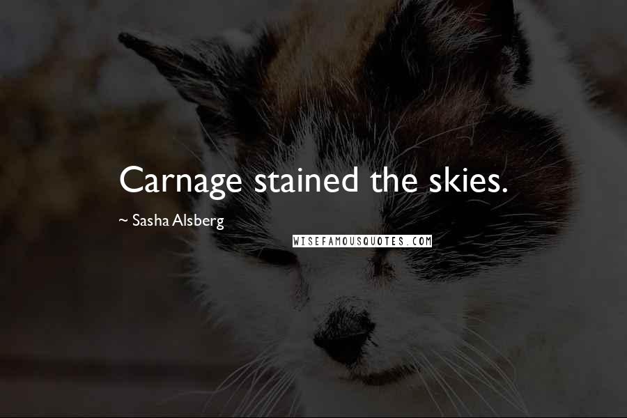 Sasha Alsberg Quotes: Carnage stained the skies.