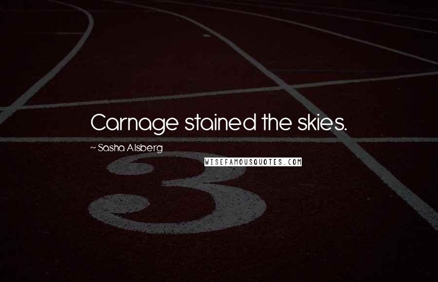 Sasha Alsberg Quotes: Carnage stained the skies.