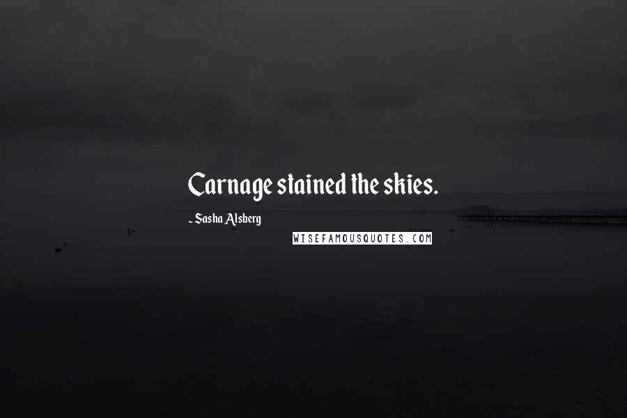 Sasha Alsberg Quotes: Carnage stained the skies.