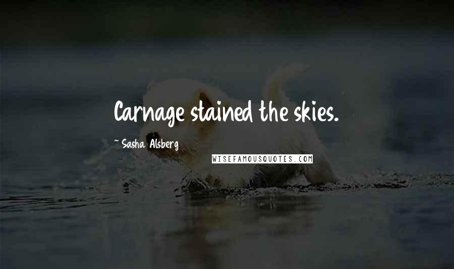 Sasha Alsberg Quotes: Carnage stained the skies.