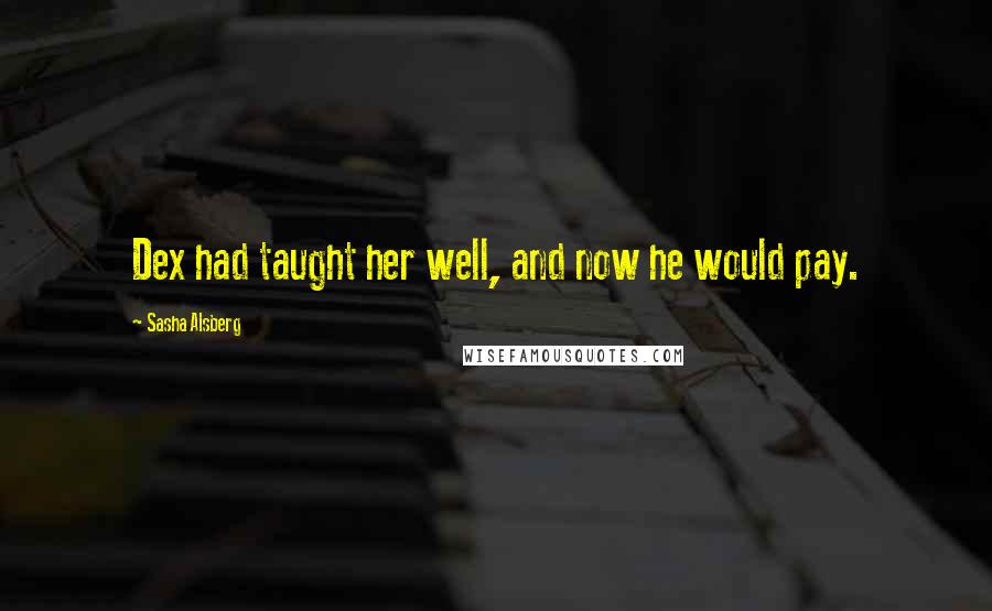 Sasha Alsberg Quotes: Dex had taught her well, and now he would pay.