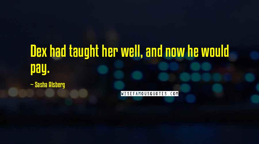 Sasha Alsberg Quotes: Dex had taught her well, and now he would pay.