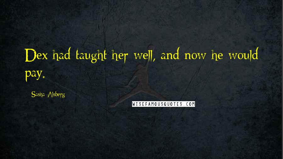 Sasha Alsberg Quotes: Dex had taught her well, and now he would pay.