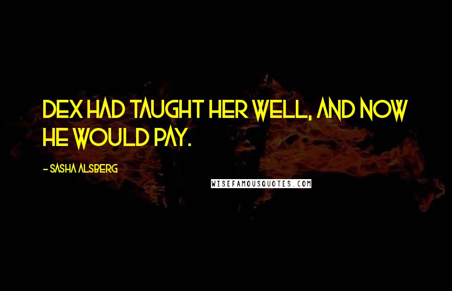 Sasha Alsberg Quotes: Dex had taught her well, and now he would pay.
