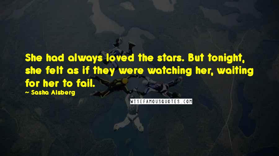 Sasha Alsberg Quotes: She had always loved the stars. But tonight, she felt as if they were watching her, waiting for her to fail.