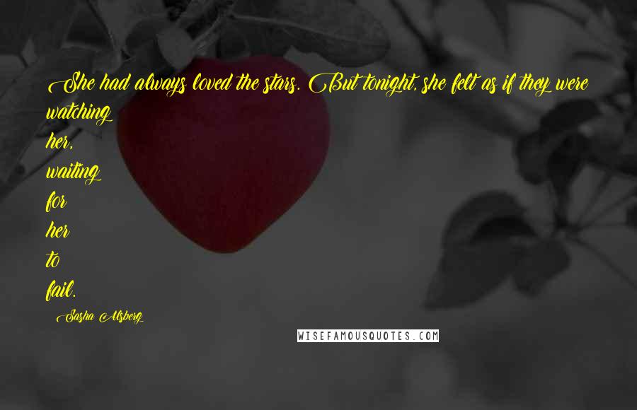 Sasha Alsberg Quotes: She had always loved the stars. But tonight, she felt as if they were watching her, waiting for her to fail.