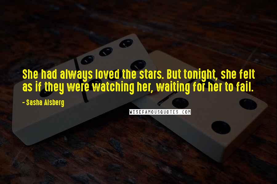 Sasha Alsberg Quotes: She had always loved the stars. But tonight, she felt as if they were watching her, waiting for her to fail.