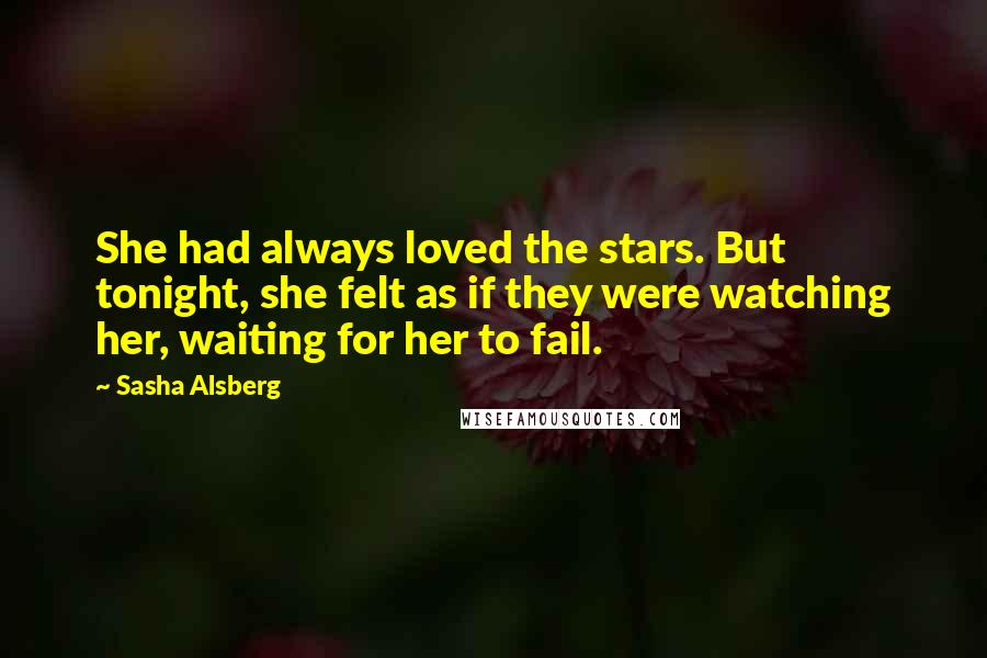 Sasha Alsberg Quotes: She had always loved the stars. But tonight, she felt as if they were watching her, waiting for her to fail.