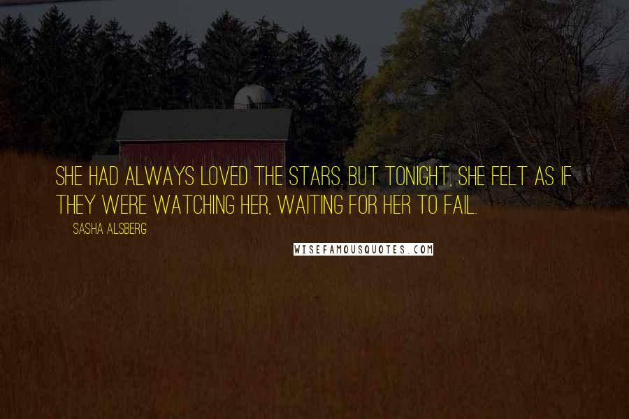 Sasha Alsberg Quotes: She had always loved the stars. But tonight, she felt as if they were watching her, waiting for her to fail.