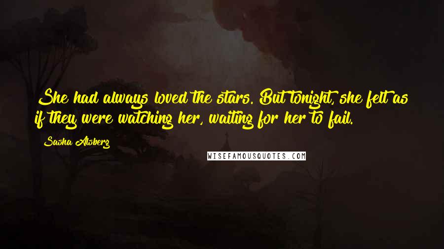 Sasha Alsberg Quotes: She had always loved the stars. But tonight, she felt as if they were watching her, waiting for her to fail.