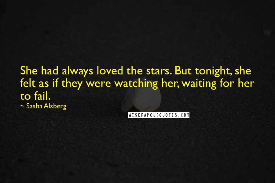 Sasha Alsberg Quotes: She had always loved the stars. But tonight, she felt as if they were watching her, waiting for her to fail.