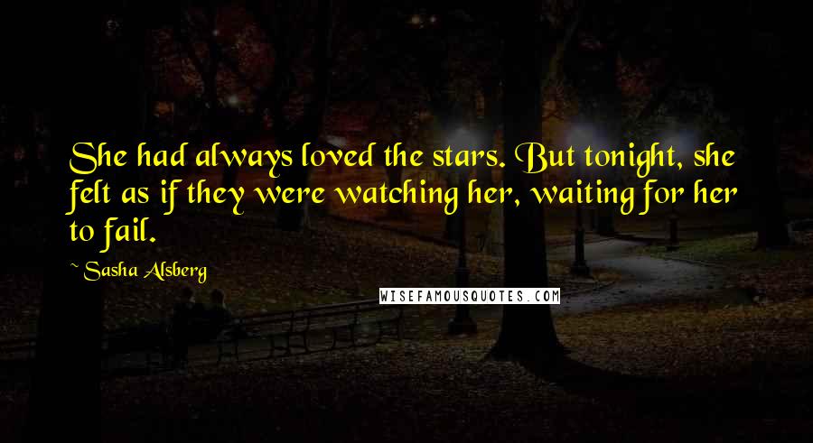 Sasha Alsberg Quotes: She had always loved the stars. But tonight, she felt as if they were watching her, waiting for her to fail.