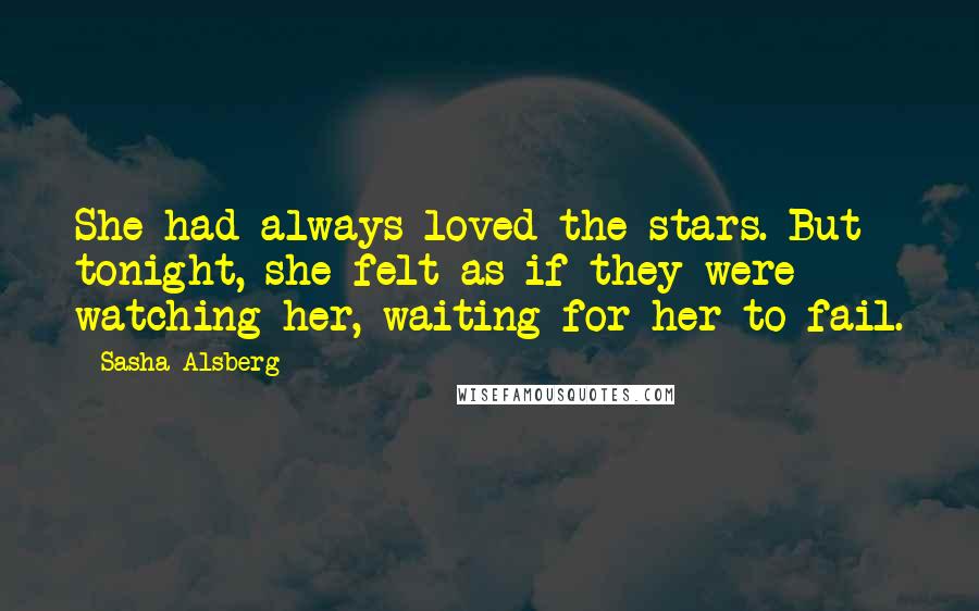 Sasha Alsberg Quotes: She had always loved the stars. But tonight, she felt as if they were watching her, waiting for her to fail.