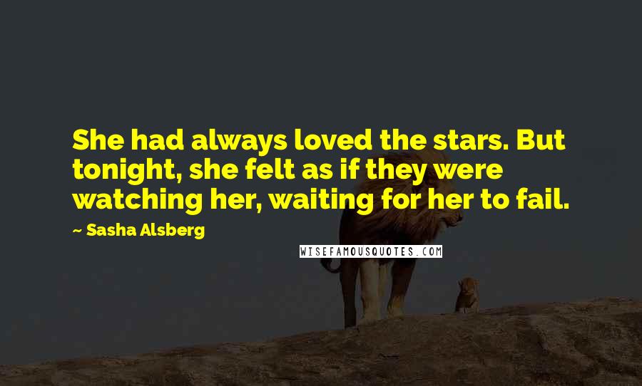 Sasha Alsberg Quotes: She had always loved the stars. But tonight, she felt as if they were watching her, waiting for her to fail.