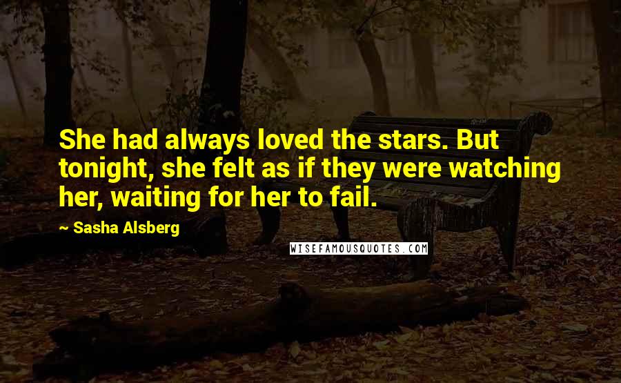 Sasha Alsberg Quotes: She had always loved the stars. But tonight, she felt as if they were watching her, waiting for her to fail.