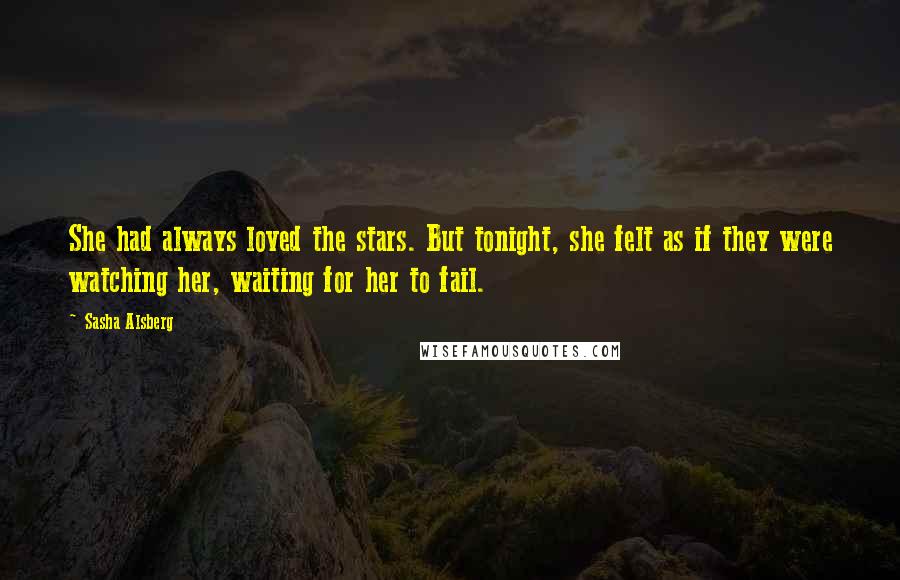 Sasha Alsberg Quotes: She had always loved the stars. But tonight, she felt as if they were watching her, waiting for her to fail.