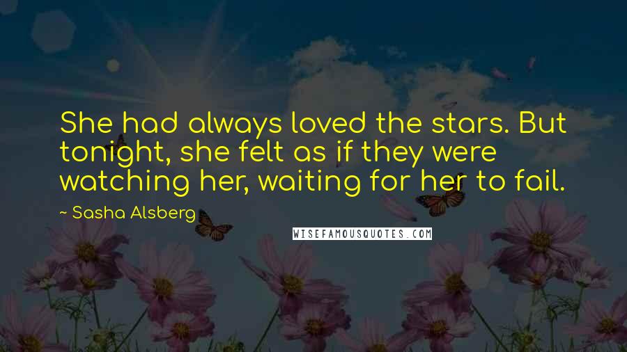 Sasha Alsberg Quotes: She had always loved the stars. But tonight, she felt as if they were watching her, waiting for her to fail.