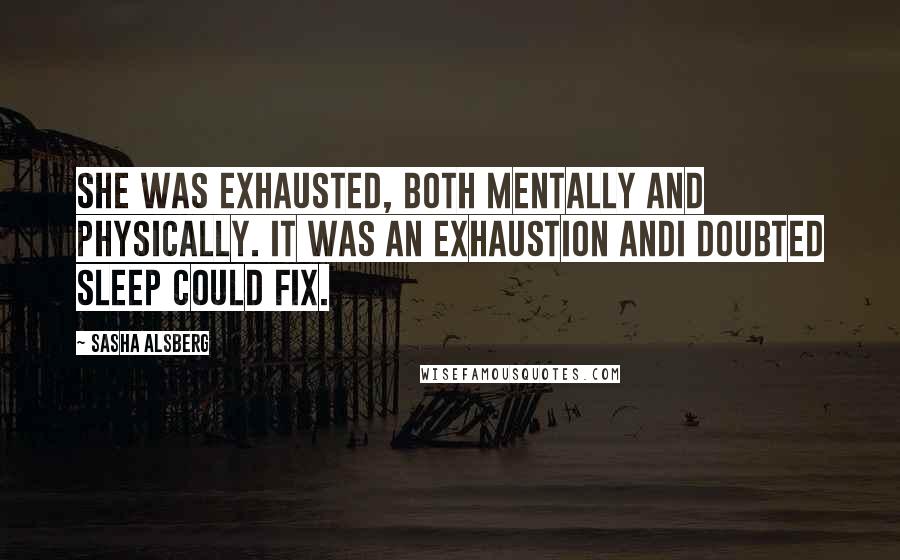 Sasha Alsberg Quotes: She was exhausted, both mentally and physically. It was an exhaustion Andi doubted sleep could fix.