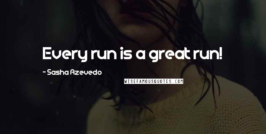 Sasha Azevedo Quotes: Every run is a great run!