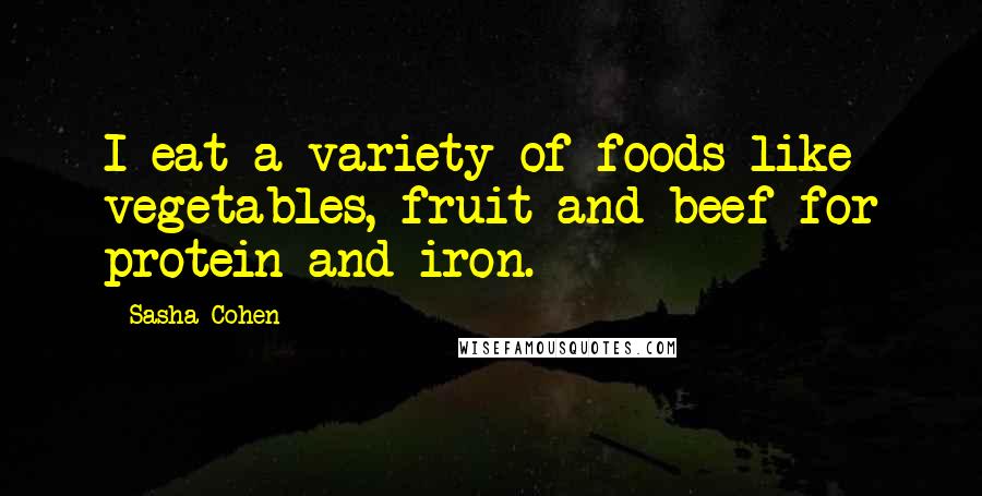 Sasha Cohen Quotes: I eat a variety of foods like vegetables, fruit and beef for protein and iron.