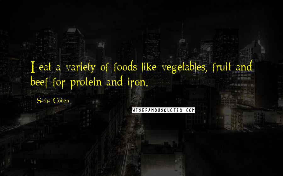 Sasha Cohen Quotes: I eat a variety of foods like vegetables, fruit and beef for protein and iron.