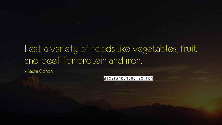 Sasha Cohen Quotes: I eat a variety of foods like vegetables, fruit and beef for protein and iron.